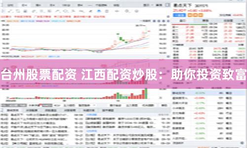 台州股票配资 江西配资炒股：助你投资致富