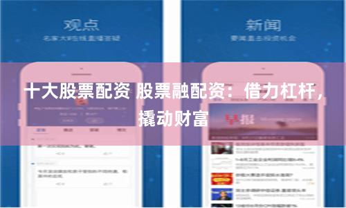 十大股票配资 股票融配资：借力杠杆，撬动财富