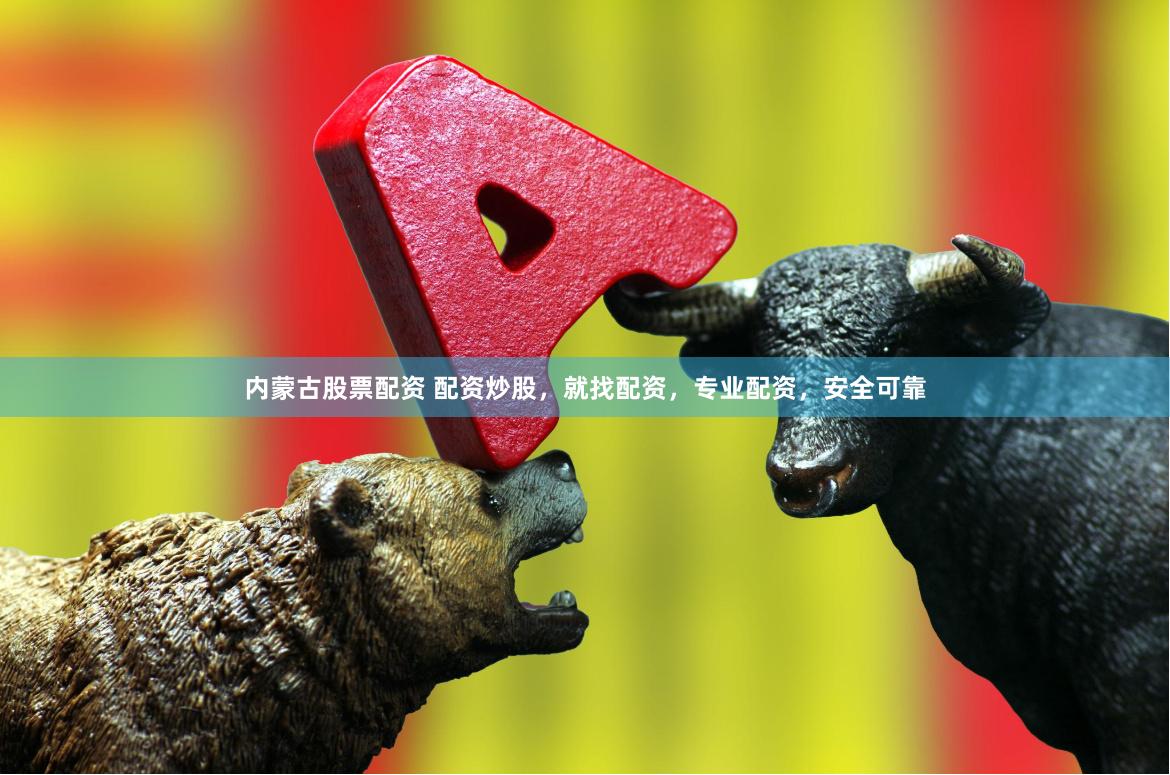 内蒙古股票配资 配资炒股,就找配资,专业配资,安全可靠