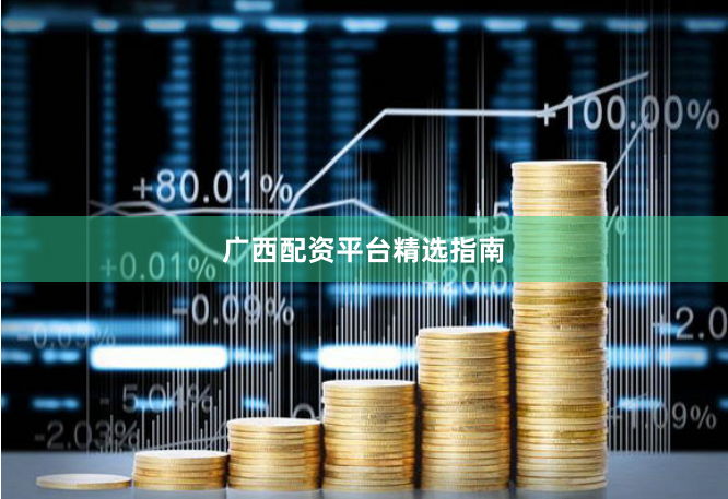 广西配资平台精选指南