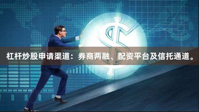 杠杆炒股申请渠道：券商两融、配资平台及信托通道。