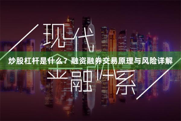 炒股杠杆是什么？融资融券交易原理与风险详解